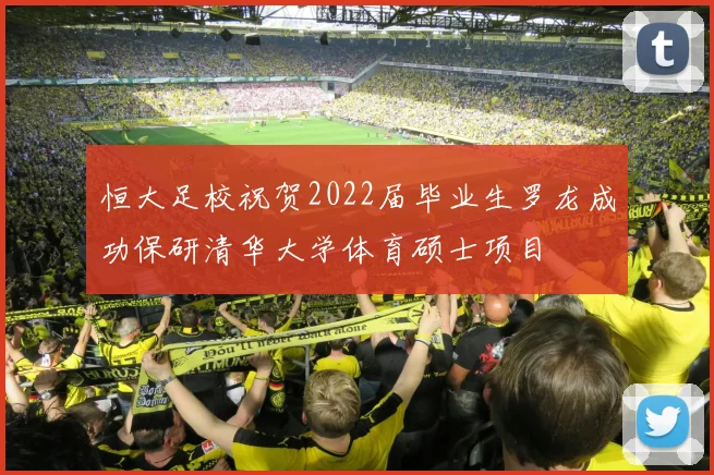 恒大足校祝贺2022届毕业生罗龙成功保研清华大学体育硕士项目